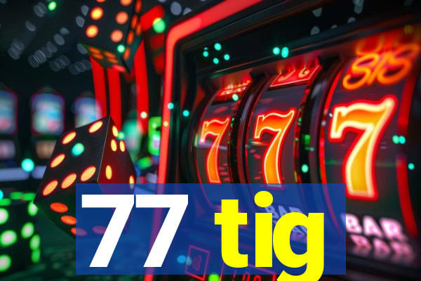 77 tig